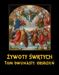 Żywoty Świętych Pańskich. Tom Dwunasty. Grudzień - Władysław Hozakowski - ebook