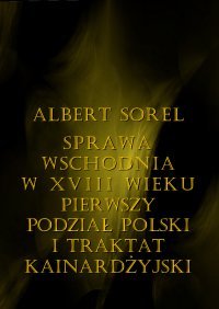 Sprawa wschodnia w XVIII wieku. Pierwszy podział Polski i Traktat Kinardżyjski - Albert Sorel - ebook