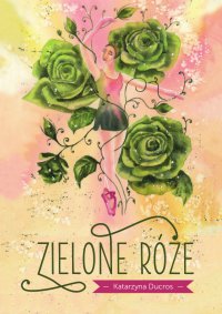 Zielone róże - Katarzyna Ducros - ebook
