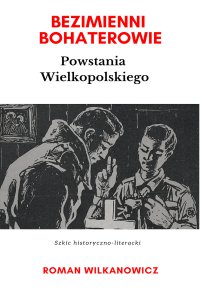 Bezimienni Bohaterowie Powstania Wielkopolskiego - Roman Wilkanowicz - ebook