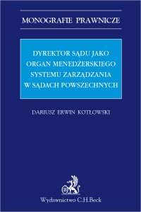Dyrektor sądu jako organ menadżerskiego systemu zarządzania w sądach powszechnych - Dariusz Erwin Kotłowski - ebook