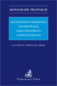 Zagadnienia europeizacji postępowania oddłużeniowego osób fizycznych - Katarzyna Michalak-Abram - ebook