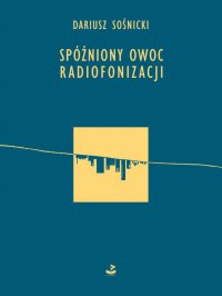Spóźniony owoc radiofonizacji - Dariusz Sośnicki - ebook