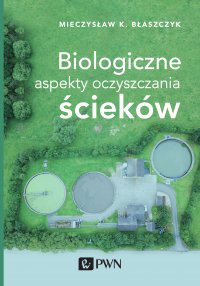 Biologiczne aspekty oczyszczania ścieków - Mieczysław K. Błaszczyk - ebook