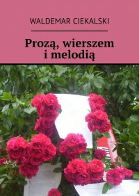 Prozą, wierszem i melodią - Waldemar Ciekalski - ebook