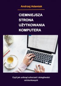 Ciemniejsza strona użytkowania komputera - Andrzej Adamiak - ebook