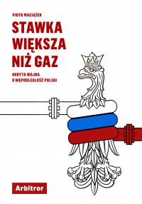 Stawka większa niż gaz. Ukryta wojna o niepodległość Polski - Piotr Maciążek - ebook