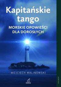 Kapitańskie tango. Morskie opowieści dla dorosłych - Kapitan Wojciech Augustyn Malinowski - ebook