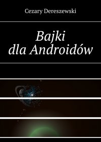 Bajki dla Androidów - Cezary Dereszewski - ebook