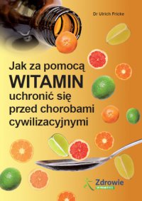 Jak za pomocą witamin uchronić się przed chorobami cywilizacyjnymi - Ulrich Fricke - ebook