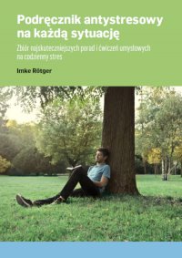 Podręcznik antystresowy na każdą sytuację Zbiór najskuteczniejszych porad i ćwiczeń umysłowych na codzienny stres - Imke Rotger - ebook