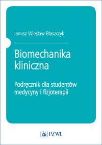 Biomechanika kliniczna. Podręcznik dla studentów medycyny  i fizjoterapii - Janusz Wiesław Błaszczyk - ebook