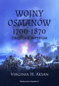 Wojny Osmanów 1700-1870. Oblężone imperium - Virginia H. Aksan - ebook
