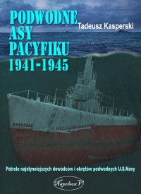 Podwodne asy Pacyfiku 1941-1945. Patrole najsłynniejszych dowódców okrętów podwodnych U.S. Navy - Tadeusz Kasperski - ebook