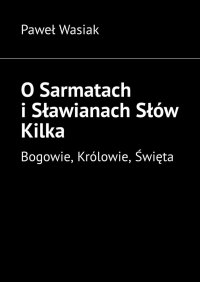 O Sarmatach i Sławianach Słów Kilka - Paweł Wasiak - ebook