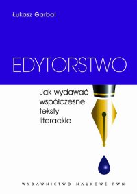 Edytorstwo. Jak wydawać współczesne teksty literackie - Łukasz Garbal - ebook