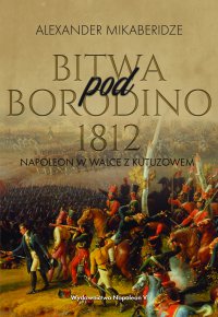 Bitwa pod Borodino 1812. Napoleon w walce z Kutuzowem - Aleksander Mikaberidze - ebook