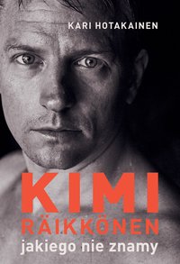 Kimi Räikkönen, jakiego nie znamy - Kari Hotakainen - ebook