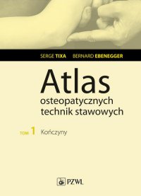 Atlas osteopatycznych technik stawowych. Tom 1. Kończyny - Serge Tixa - ebook