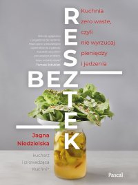 Bez resztek. Kuchnia zero waste, czyli nie wyrzucaj pieniędzy i jedzenia - Jagna Niedzielska - ebook