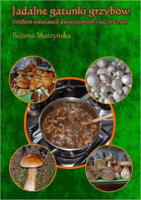 Jadalne gatunki grzybów źródłem substancji dietetycznych i leczniczych - Bożena Muszyńska - ebook
