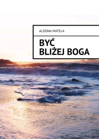 Być Bliżej Boga - Aldona Matela - ebook
