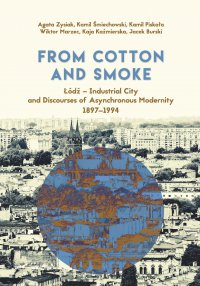 From Cotton and Smoke: Łódź – Industrial City and Discourses of Asynchronous Modernity 1897-1994 - Agata Zysiak - ebook