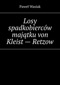 Losy spadkobierców majątku von Kleist - Retzow - Paweł Wasiak - ebook