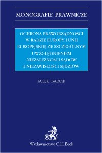Ochrona praworządności w Radzie Europy i Unii Europejskiej ze szczególnym uwzględnieniem niezależności sądów i niezawisłości sędziów - Jacek Barcik - ebook