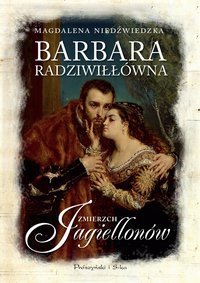 Barbara Radziwiłłówna. Zmierzch Jagiellonów - Magdalena Niedźwiedzka - ebook