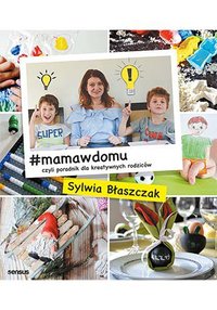 #mamawdomu, czyli poradnik dla kreatywnych rodziców - Sylwia Błaszczak - ebook