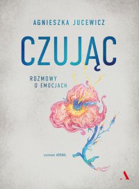 Czując. Rozmowy o emocjach - Agnieszka Jucewicz - ebook