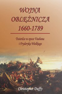 Wojna oblężnicza 1660-1789. Twierdze w epoce Vaubana i Fryderyka Wielkiego - Christopher Duffy - ebook