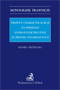 Prawny charakter aukcji na sprzedaż energii elektrycznej ze źródeł odnawialnych - Monika Przybylska - ebook
