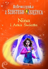 Nina i Arka Światła. Dziewczynka z Szóstego Księżyca. Tom 7 - Moony Witcher - ebook