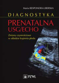 Diagnostyka prenatalna USG/ECHO. Zmiany czynnościowe w układzie krążenia płodu - Maria Respondek-Liberska - ebook