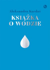 Książka o wodzie - Aleksandra Kardaś - ebook