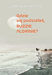 Gdzie się podziałeś, Buzzie Aldrinie? - Johan Harstad - ebook