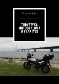 Turystyka motocyklowa w praktyce - Krzysztof Sujak - ebook