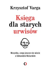 Księga dla starych urwisów. Wszystko, czego jeszcze nie wiecie o Edmundzie Niziurskim - Krzysztof Varga - ebook