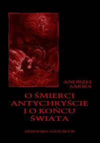 O śmierci, Antychryście i o końcu świata - Andrzej Sarwa - audiobook