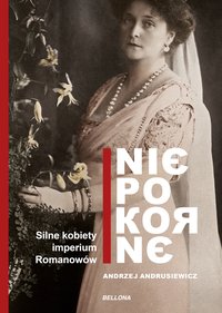 Niepokorne. Silne kobiety w Imperium Romanowów - Andrzej Andrusiewicz - ebook