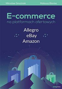 E-commerce na platformach ofertowych Allegro, eBay, Amazon - Mateusz Bienias - ebook