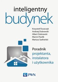 Inteligentny budynek. Poradnik projektanta, instalatora i użytkownika - Krzysztof Duszczyk - ebook