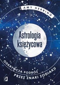 Astrologia księżycowa. Odkrywcza podróż przez znaki zodiaku