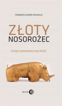 Złoty nosorożec. Dzieje średniowiecznej Afryki - François-Xavier Fauvelle-Aymar - ebook