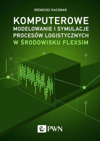 Komputerowe modelowanie i symulacje procesów logistycznych w środowisku FlexSim - Ireneusz Kaczmar - ebook