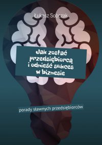 Jak zostać przedsiębiorcą i odnieść sukces w biznesie - Łukasz Sobczak - ebook