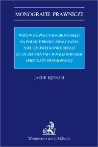 Wpływ prawa Unii Europejskiej na polskie prawo zwalczania nieuczciwej konkurencji ze szczególnym uwzględnieniem sprzedaży premiowanej - Jakub Kępiński - ebook