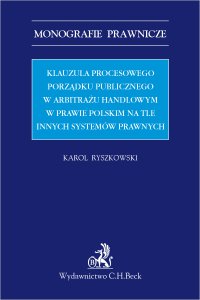 Klauzula procesowego porządku publicznego w arbitrażu handlowym w prawie polskim na tle innych systemów prawnych - Karol Ryszkowski - ebook